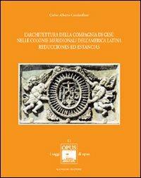 L' architettura della Compagnia di Gesù nelle colonie meridionali dell'America Latina. Reducciones ed Estancias - Carlos A. Cacciavillani - copertina