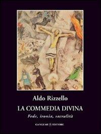 La Commedia Divina. Fede, ironia, sacralità - Aldo Rizzello - copertina