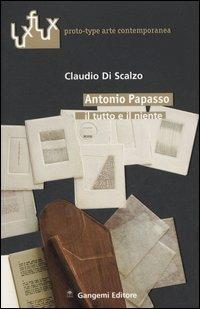 Antonio Papasso. Il tutto e il niente. Ediz. italiana e inglese - Claudio Di Scalzo - copertina