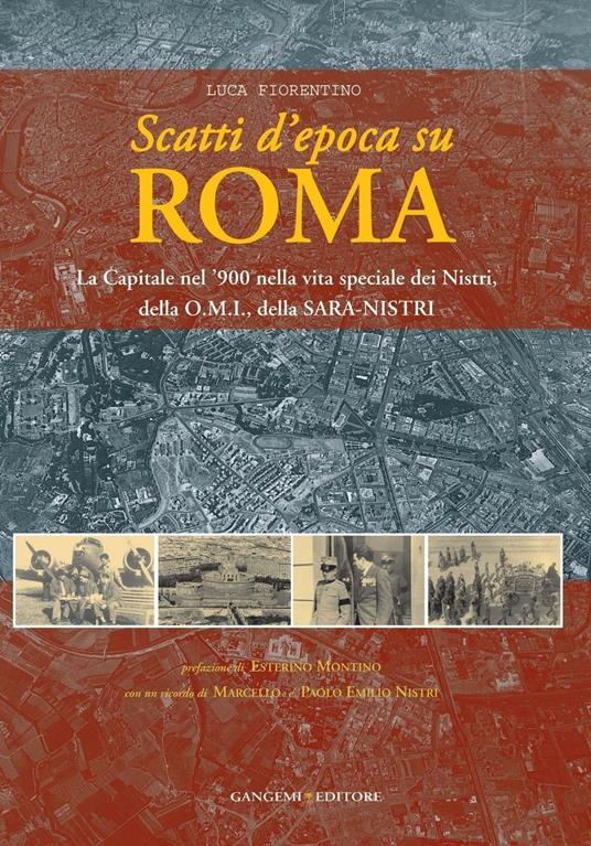 Scatti d'epoca su Roma. La Capitale nel '900 nella vita speciale dei Nistri, della O.M.I., della S.A.R.A-Nistri - Luca Fiorentino - ebook