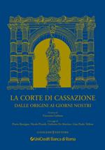 La corte di cassazione dalle origini ai giorni nostri. Ediz. illustrata