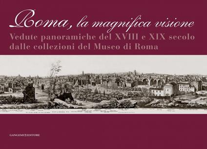 Roma la magnifica visione. Vedute panoramiche del XVIII e XIX secolo dalle collezioni del Museo di Roma. Ediz. illustrata - Anna Aletta,Fabio Betti,Patrizia Masini - ebook