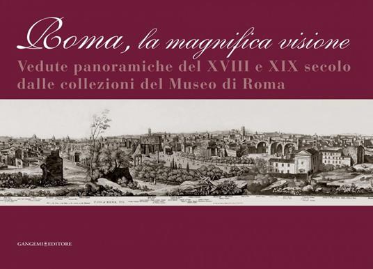 Roma la magnifica visione. Vedute panoramiche del XVIII e XIX secolo dalle collezioni del Museo di Roma. Ediz. illustrata - Anna Aletta,Fabio Betti,Patrizia Masini - ebook