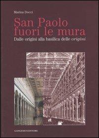 San Paolo fuori le mura. Dalle origini alla basilica delle «origini». Ediz. illustrata - Marina Docci - copertina