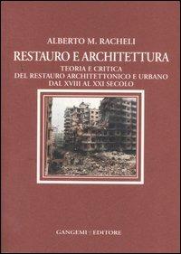 Restauro e architettura. Teoria e critica del restauro architettonico e urbano dal XVIII al XXI secolo - Alberto Maria Racheli - copertina