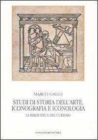 Studi di storia dell'arte, iconografia e iconologia. La biblioteca del curioso. Ediz. illustrata - Marco Gallo - copertina