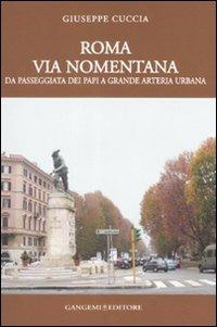 Roma. Via Nomentana. Da passeggiata dei papi a grande arteria urbana. Ediz. illustrata - Giuseppe Cuccia - copertina