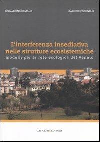 L' interferenza insediativa nelle strutture ecosistemiche. Modelli per la rete ecologica del Veneto. Ediz. illustrata - Bernardino Romano,Gabriele Paolinelli - copertina