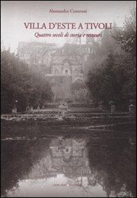 Villa d'Este a Tivoli. Quattro secoli di storia e restauri. Ediz. illustrata - Alessandra Centroni - copertina