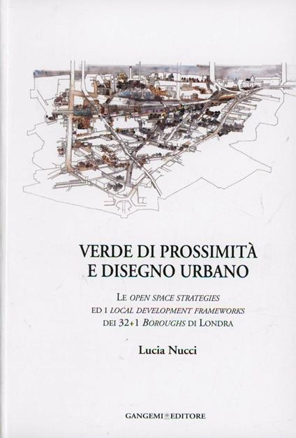 Verde di prossimità e disegno urbano. Le open space strategies ed i local development frameworks dei 32+1 boroughs di Londra - Lucia Nucci - copertina