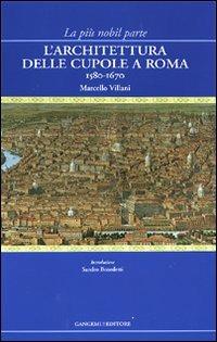La più nobil parte. L'architettura delle cupole a Roma 1580-1670 - Marcello Villani - copertina
