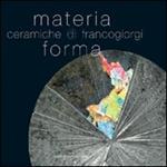 Materia e forma. Ceramiche di Franco Giorgi. Ediz. illustrata