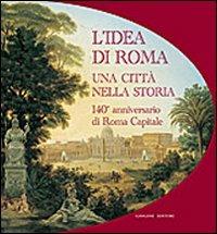 L' idea di Roma. Una città nella storia. 140° anniversario di Roma Capitale - copertina