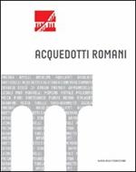 Acquedotti romani. Catalogo della mostra (Roma, 2011). Ediz. illustrata