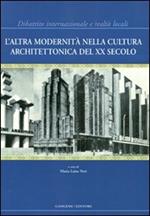 L'altra modernità nella cultura architettonica del XX secolo. Dibattito internazionale e realtà locali. Ediz. illustrata