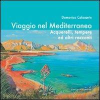 Viaggio nel Mediterraneo. Acquerelli, tempere ed altri racconti. Ediz. illustrata - Domenico Colasante - copertina