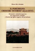 Il periurbano. Crescere «intorno» alla città. Strumenti e metodi di governo per valorizzare i benefici e limitare gli effetti negativi del periurbano