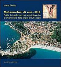 Metamorfosi di una città. Scilla, le trasformazioni architettoniche e urbanistiche dalle origini al XX secolo - Maria Fiorillo - copertina