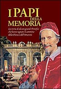 I papi della memoria. La storia di alcuni grandi pontefici che hanno segnato il cammino della Chiesa e dell'umanità. Catalogo della mostra. Ediz. illustrata - Giulia Silvia Ghia,Federica Kappler - copertina