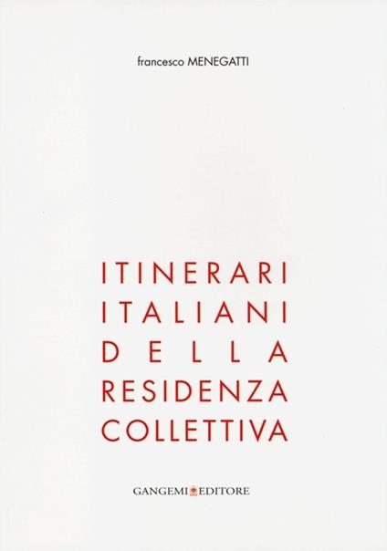 Itinerari italiani della residenza collettiva. Ediz. illustrata - Francesco Menegatti - copertina