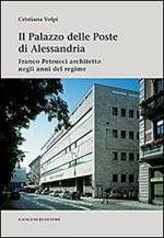 Il palazzo delle poste di Alessandria. Franco Petrucci architetto negli anni del regime. Ediz. illustrata