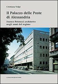 Il palazzo delle poste di Alessandria. Franco Petrucci architetto negli anni del regime. Ediz. illustrata - Cristiana Volpi - copertina