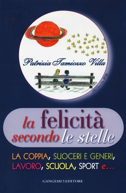 La felicità secondo le stelle. La coppia, suoceri e generi, lavoro, scuola, sport e... - Patrizia Tamiozzo Villa - copertina