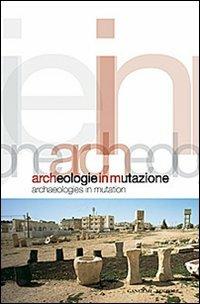 Archeologie in mutazione. Ediz. italiana e inglese - Carmen Andriani,Ludovico Micara - copertina