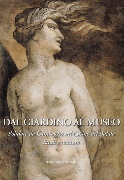 Dal giardino al museo. Polidoro da Caravaggio nel Casino del Bufalo. Studi e restauro. Ediz. illustrata - copertina