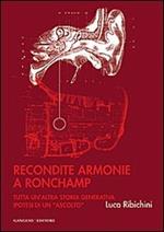 Recondite armonie a Ronchamp. Tutta un'altra storia generativa. Ipotesi di un «ascolto». Ediz. illustrata