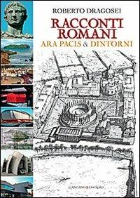 Racconti romani. Ara Pacis & dintorni - Roberto Dragosei - copertina