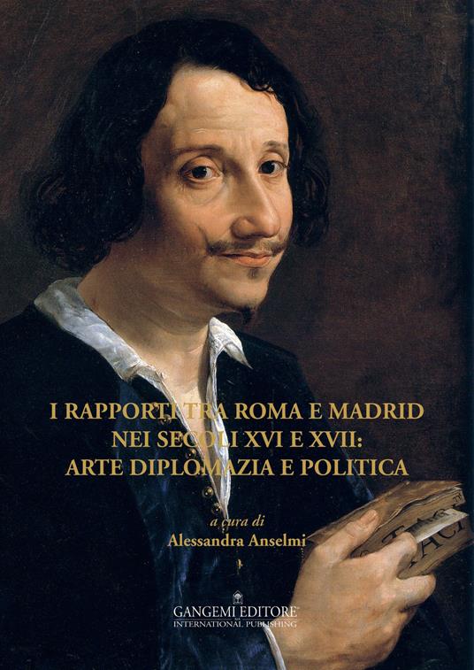I rapporti tra Roma e Madrid nei secoli XVI e XVII: arte diplomazia e politica. Ediz. illustrata - copertina