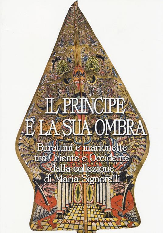 Il principe e la sua ombra. Burattini e marionette tra Oriente e Occidente dalla collezione di Maria Signorelli. Catalogo della mostra. Ediz. illustrata - copertina