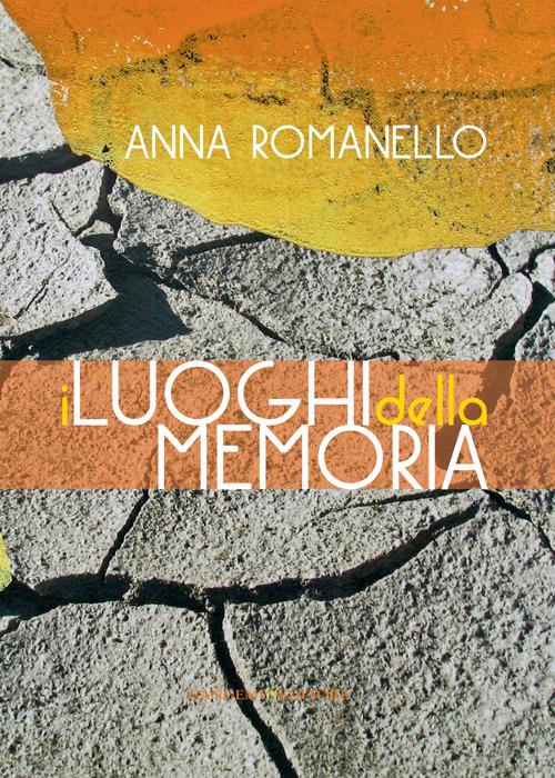 I luoghi della memoria. Ediz. illustrata - Anna Romanello - copertina