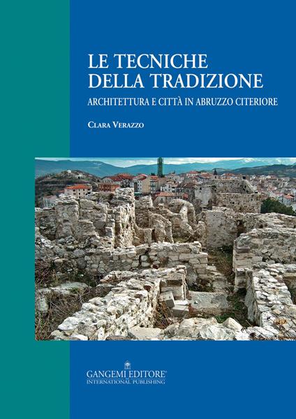 Le tecniche della tradizione. Architettura e città in Abruzzo citeriore. Ediz. illustrata - Clara Verazzo - copertina