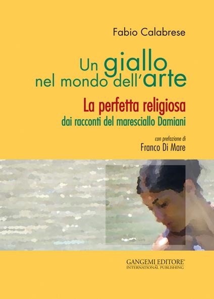 Un giallo nel mondo dell'arte. La perfetta religiosa dai racconti del maresciallo Damiani - Fabio Calabrese - copertina