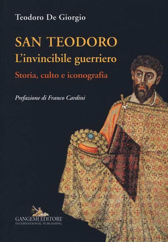 San Teodoro. L'invincibile guerriero. Storia, culto e iconografia. Ediz. illustrata - Teodoro De Giorgio - copertina