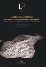 Landscape in progress. Idee e progetti per la città metropolitana di Reggio Calabria- Ideas and projects for the metropolitan city of Reggio Calabria. Ediz. bilingue