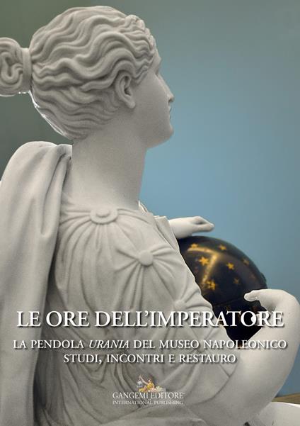 Le ore dell'imperatore. La pendola Urania del Museo Napoleonico. Studi, incontri, restauro - copertina