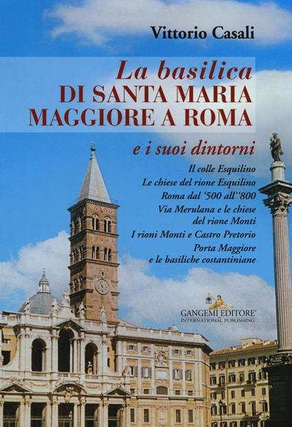 La basilica di Santa Maria Maggiore a Roma e i suoi dintorni - Vittorio Casali - copertina