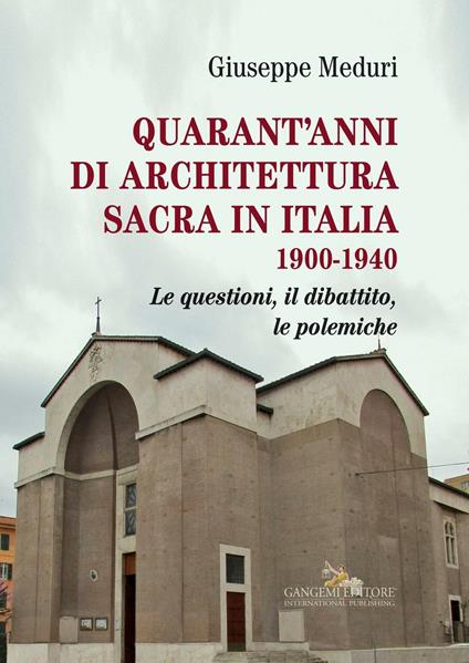 Quarant'anni di architettura sacra in Italia 1900-1940. Le questioni, il dibattito, le polemiche. Ediz. illustrata - Giuseppe Meduri - copertina