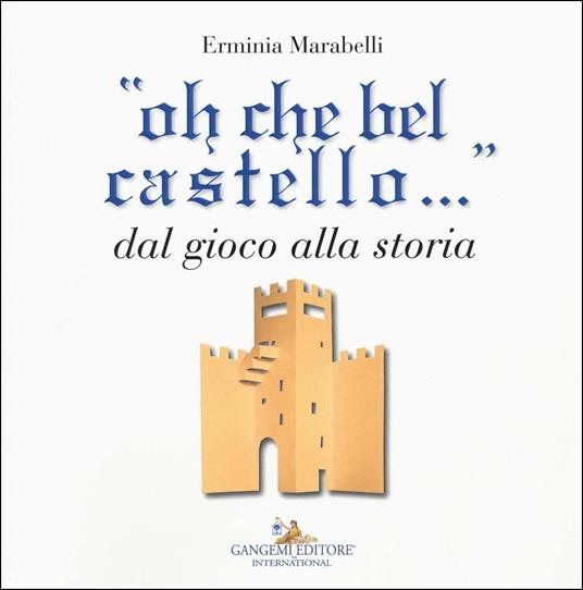 «Oh che bel castello...» dal gioco alla storia. Ediz. illustrata - Erminia Marabelli - copertina