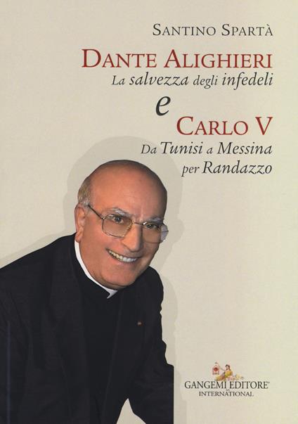 Dante Alighieri «La salvezza degli infedeli» e Carlo V «Da Tunisi a Messina per Randazzo» - Santino Spartà - copertina
