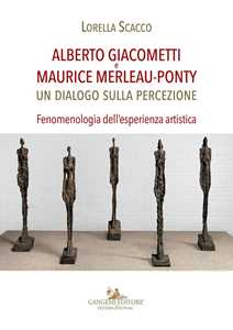 Image of Alberto Giacometti e Maurice Merleau-Ponty. Un dialogo sulla percezione. Fenomenologia dell'esperienza artistica