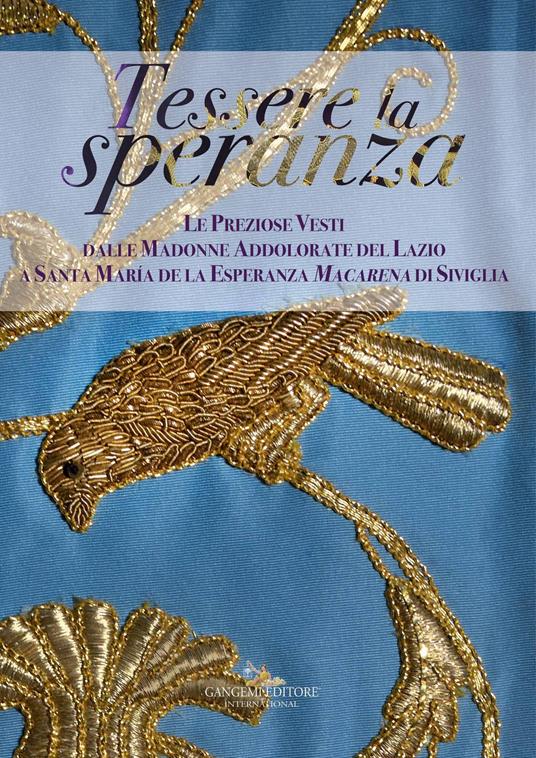 Tessere la speranza. Le preziose vesti dalle Madonne Addolarate del Lazio a Santa Maria de la Esparanza Macarena di Siviglia. Ediz. a colori - copertina