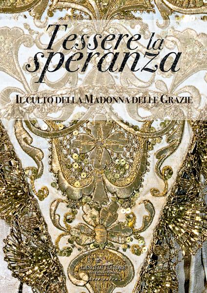 Tessere la speranza. Il culto della Madonna delle Grazie. Ediz. illustrata - copertina