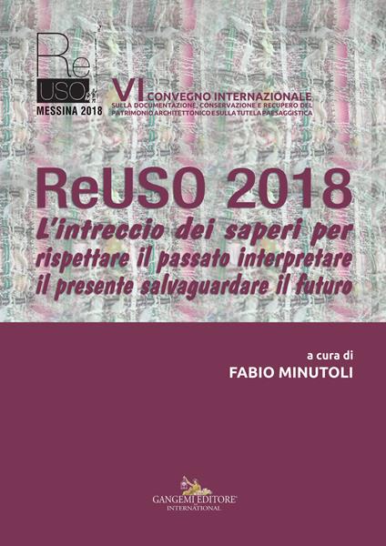 ReUso 2018. L'intreccio dei saperi per rispettare il passato interpretare il presente salvaguardare il futuro. 6º Convegno internazionale. Ediz. italiana e inglese - copertina