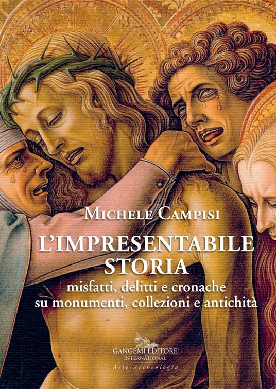 L'impresentabile storia. Misfatti, delitti e cronache su monumenti, collezioni e antichità. Ediz. illustrata - Michele Campisi - copertina