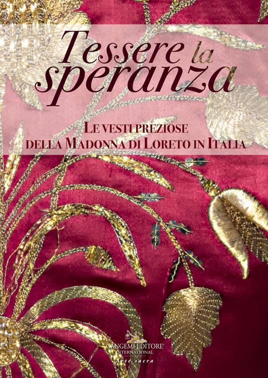 Tessere la speranza. Le vesti preziose della Madonna di Loreto in Italia.  Catalogo della mostra (Lisbona, 16 marzo-19 maggio 2019). Ediz. a colori -  Stefano Gizzi - Alfonsina Russo - - Libro -