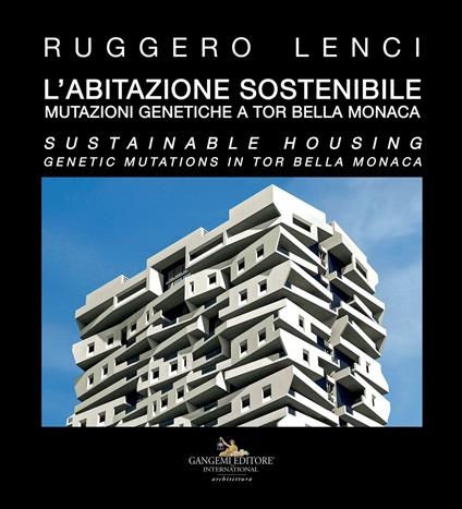 L' abitazione sostenibile. Mutazioni genetiche a Tor Bella Monaca. Ediz.  italiana e inglese - Ruggero Lenci - Libro - Gangemi Editore - Arti visive,  architettura e urbanistica | IBS